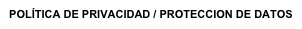 POLÍTICA DE PRIVACIDAD / PROTECCION DE DATOS